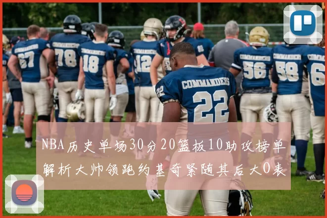 NBA历史单场30分20篮板10助攻榜单解析大帅领跑约基奇紧随其后大O表现不俗